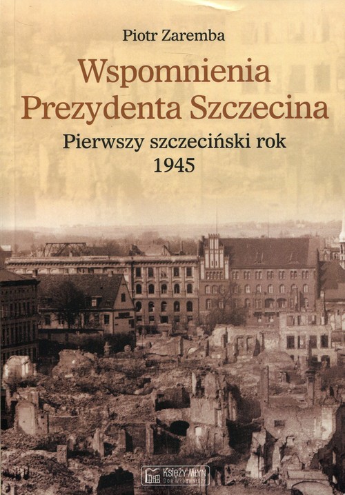 Image of Wspomnienia Prezydenta Szczecina Pierwszy szczeciński rok 1945