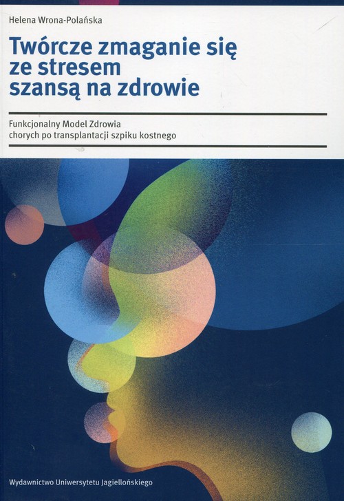 Image of Twórcze zmaganie się ze stresem szansą na zdrowie Funkcjonalny Model Zdrowia chorych po transplantacji szpiku kostnego