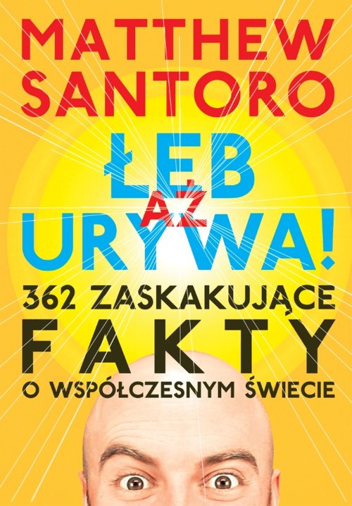 Image of Aż łeb urywa 362 zaskakujące fakty o współczesnym świecie