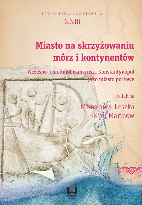 Image of Miasto na skrzyżowaniu mórz i kontynentów Wczesno- i średniobizantyński Konstantynopol jako miasto portowe. Byzantina Lodziensia XXIII