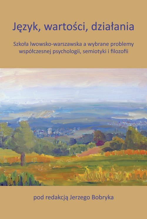 Image of Język, wartości, działania Szkoła lwowsko-warszawska a wybrane problemy współczesnej psychologii, semiotyki i filozofii