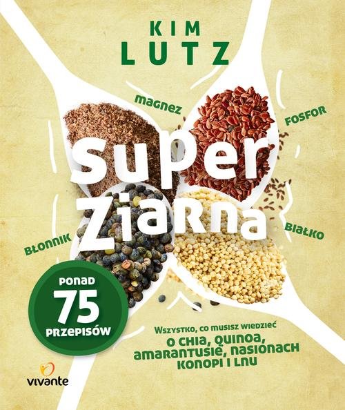 Image of Super ziarna Wszystko, co musisz wiedzieć o chia, quinoa, amarantusie, nasionach konopi i lnu