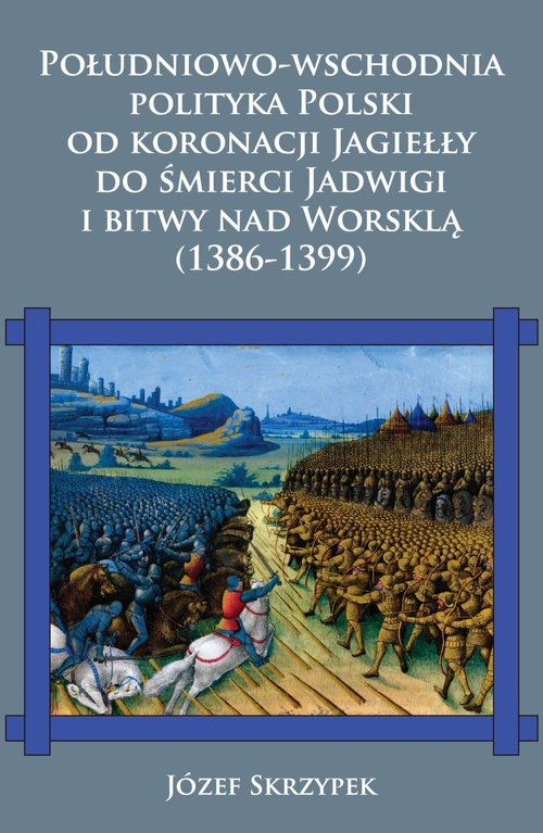 Image of Południowo-wschodnia polityka Polski od koronacji Jagiełły do śmierci Jadwigi i bitwy nad Worsklą (1386-1399)