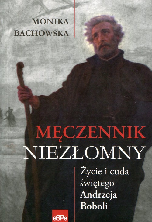 Image of Męczennik niezłomny Życie i cuda świętego Andrzeja Boboli