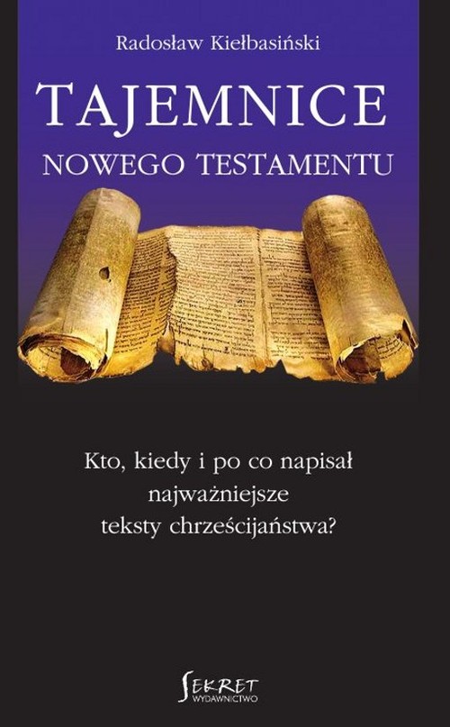 Image of Tajemnice Nowego Testamentu Kto, kiedy i po co napisał najważniejsze teksty chrześcijaństwa?