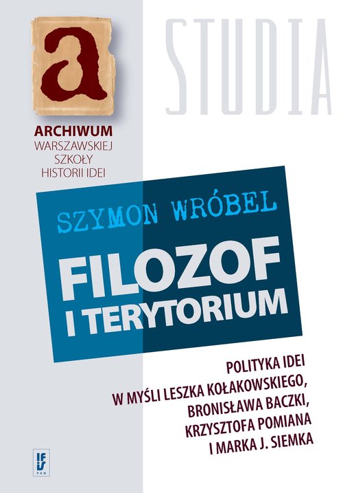 Image of Filozof i terytorium Polityka idei w myśli Leszka Kołakowskiego, Bronisława Baczki, Krzysztofa Pomiana i Marka J. Siemka