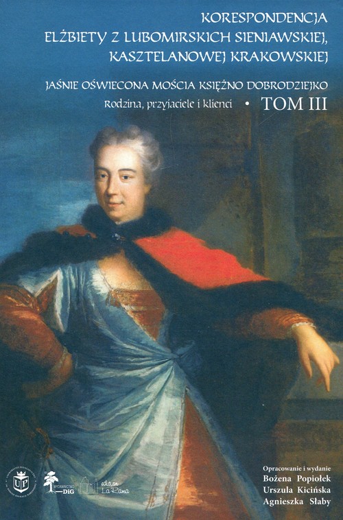 Image of Korespondencja Elżbiety Lubomirskiej Sieniawskiej kasztelanowej krakowskiej Tom 3 Rodzina, przyjaciele i klienci (wybór) Jaśnie Oświecona Mościa Księżno Dobrodziejko.
