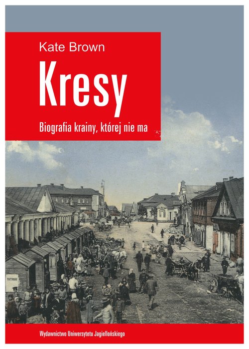 Image of Kresy Biografia krainy, której nie ma Jak zniszczono wielokulturowe pogranicze