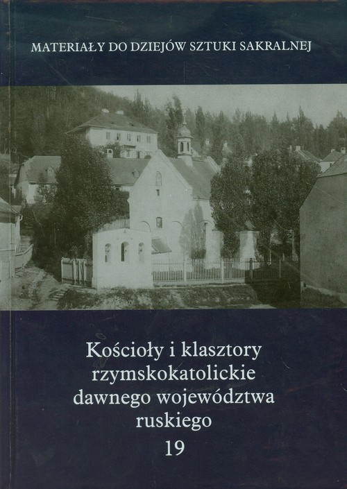 Image of Kościoły i klasztory rzymskokatolickie dawnego województwa ruskiego 19 Materiały do dziejów sztuki sakralnej