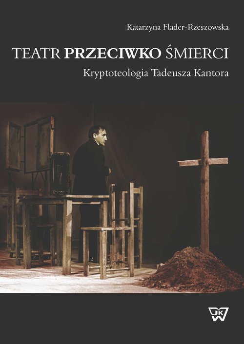 Image of Teatr przeciwko śmierci Kryptoteologia Tadeusza Kantora