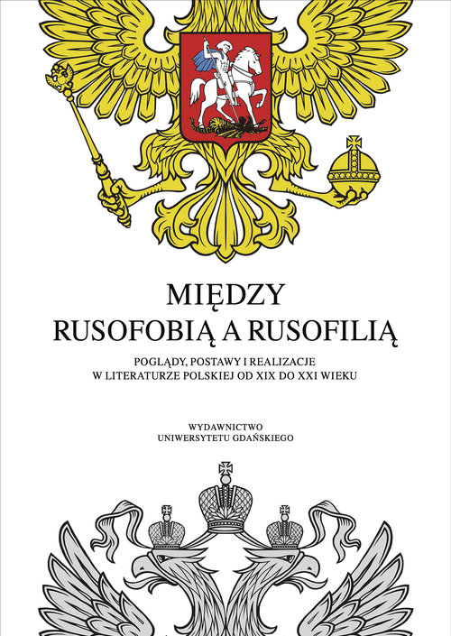 Image of Między rusofobią a rusofilią Poglądy, postawy i realizacje w literaturze polskiej od XIX do XXI wieku