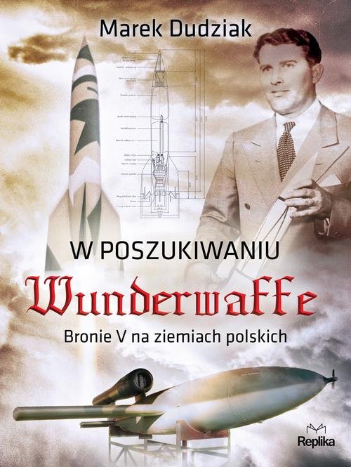Image of W poszukiwaniu Wunderwaffe Bronie V na ziemiach polskich