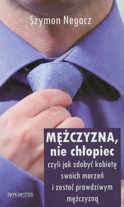 Image of Mężczyzna nie chłopiec czyli jak zdobyć kobietęswoich marzeń i zostać prawdziwym mężczyzną