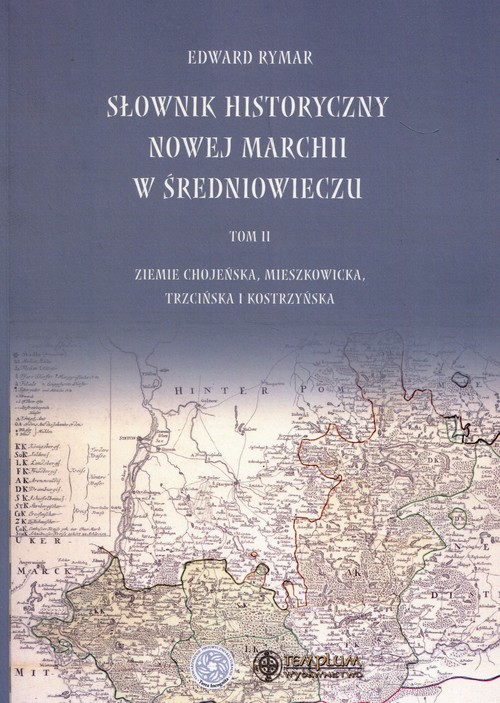 Image of Słownik historyczny Nowej Marchii w średniowieczu Tom 2 Ziemie Chojeńskie, Mieszkowicka, Trzcińska i Kostrzyńska