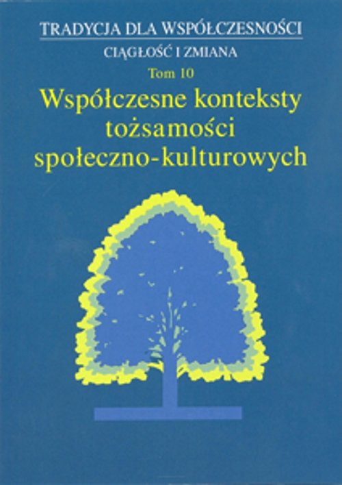 Image of Tradycja dla Współczesności Ciągłość i Zmiana Tom 10 Współczesne konteksty tożsamości społeczno-kulturowych