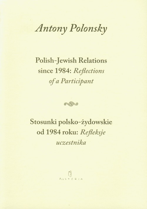 Image of Stosunki polsko żydowskie od 1984 roku Refleksje uczestnika Polish Jewish Relations since 1984 Reflections of a Participant wersja dwujęzyczna