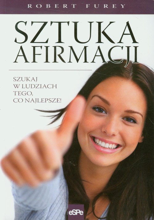 Image of Sztuka afirmacji Szukaj w ludziach tego, co najlepsze!