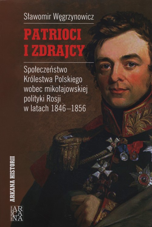 Image of Patrioci i zdrajcy Społeczeństwo Królestwa Polskiego wobce mikołajowskiej polityki Rosji 1846-1856