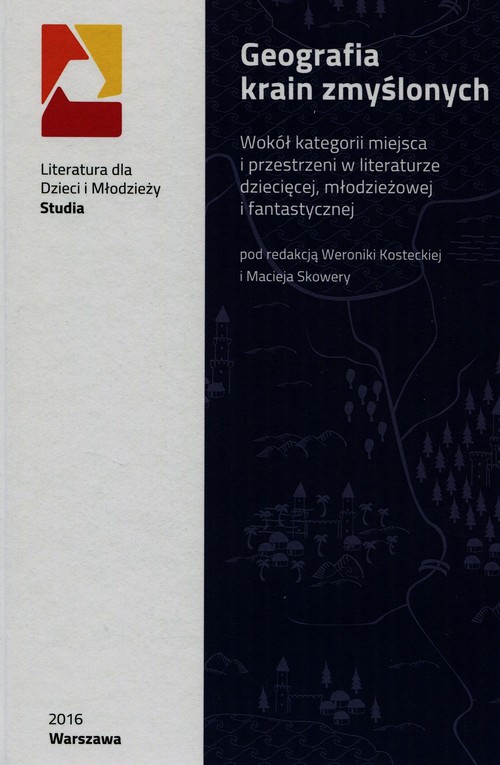 Image of Geografia krain zmyślonych Wokół kategorii miejsca i przestrzeni w literaturze dziecięcej, młodzieżowej i fantastycznej