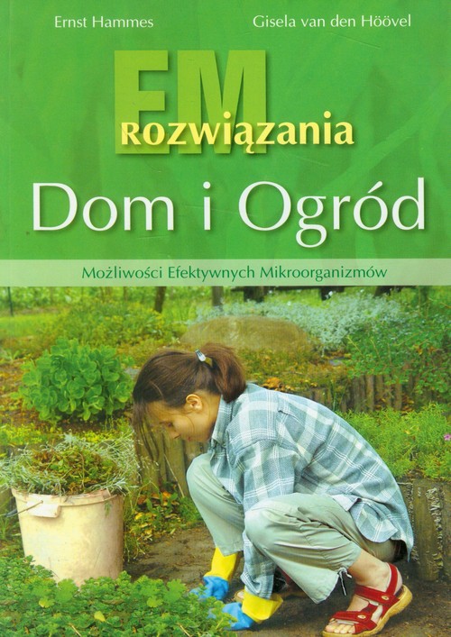 Image of Dom i ogród EM rozwiązania Możliwości Efektywnych Mikroorganizmów