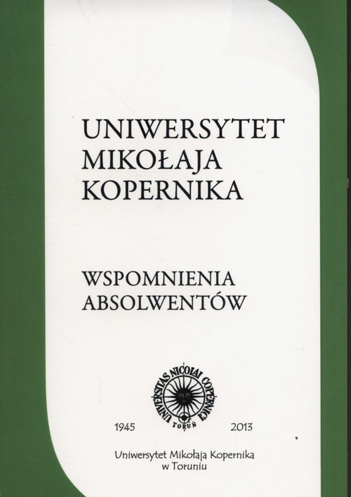 Image of Uniwersytet Mikołaja Kopernika Wspomnienia absolwentów Plon trzeciego konkursu ogłoszonego w 2011 r. przez Stowarzyszenie Absolwentów UMK