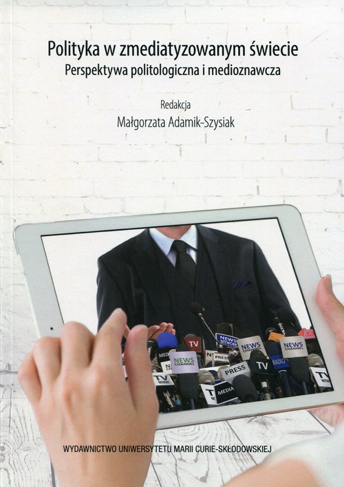 Image of Polityka w zmediatyzowanym świecie Perspektywa politologiczna i medioznawcza