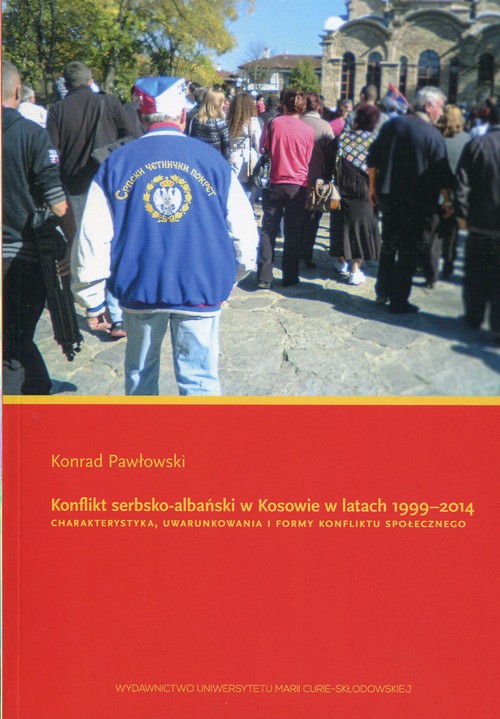 Image of Konflikt serbsko-albański w Kosowie w latach 1999-2014 Charakterystyka, uwarunkowania i formy konfliktu społecznego