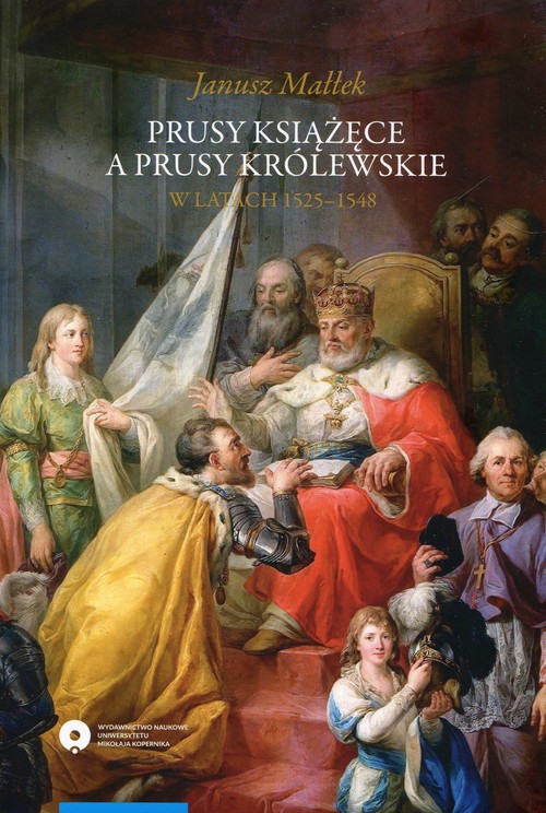 Image of Prusy Książęce a Prusy Królewskie w latach 1525-1548 Studium z dziejów polskiej polityki księcia Albrechta Hohenzollerna