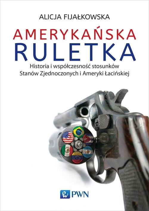 Image of Amerykańska ruletka Historia i współczesność stosunków Zjednoczonych i Ameryki Łacińskiej