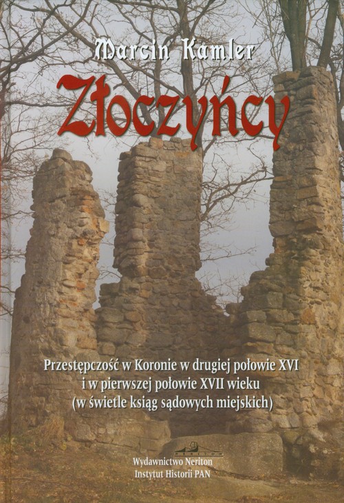 Image of Złoczyńcy Przestępczość w Koronie w drugiej połowie XVI i w pierwszej Połowie XVII wieku (w świetle ksiąg sądo