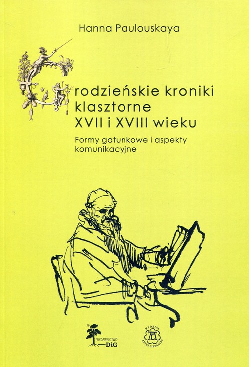 Image of Grodzieńskie kroniki klasztorne XVII i XVIII wieku Formy gatunkowe i aspekty komunikacyjne