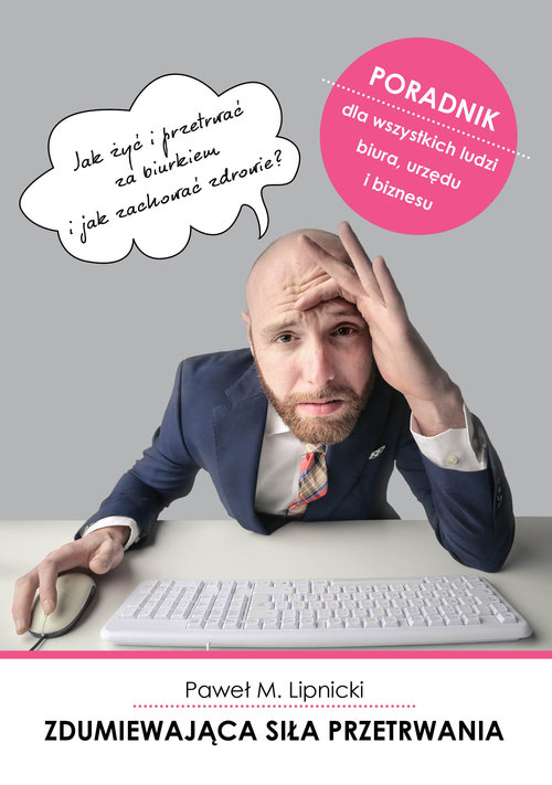 Image of Zdumiewająca siła przetrwania Jak żyć i przetrwać za biurkiem i jak zachować zdrowie?