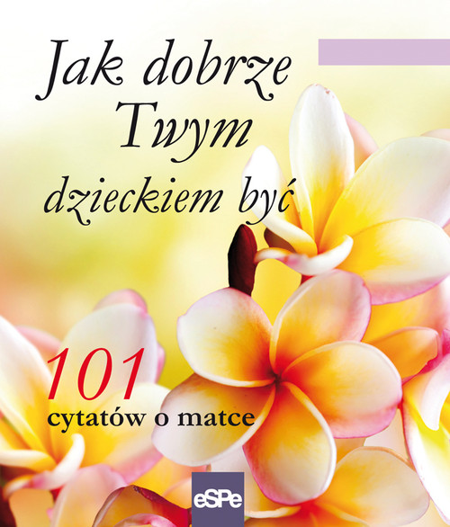 Image of Jak dobrze Twym dzieckiem być 101 cytatów o matce