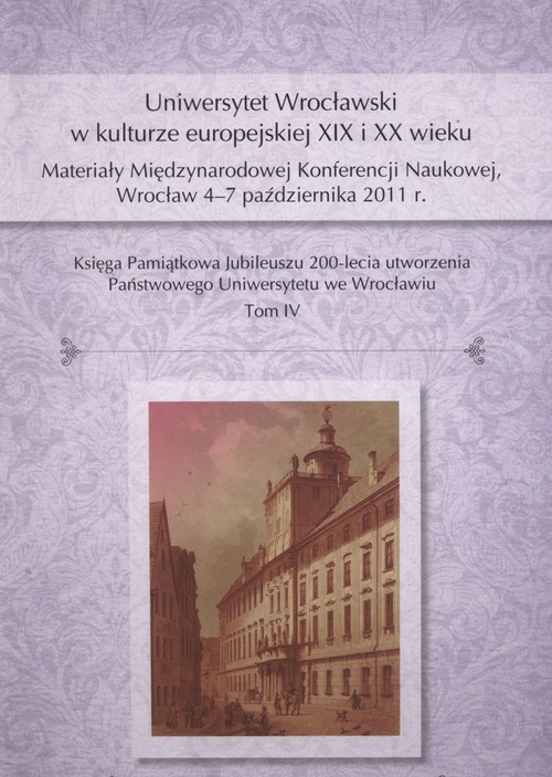 Image of Uniwersytet Wrocławski w kulturze europejskiej XIX i XX wieku Materiały Międzynarodowej Konferencji Naukowej, Wrocław 4–7 października 2011 r.