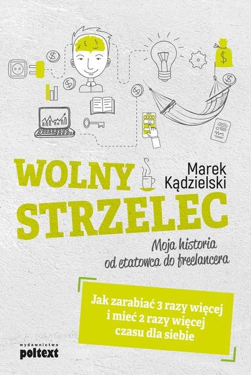 Image of Wolny Strzelec Jak zarabiać 3 razy więcej i mieć 2 razy więcej czasu dla siebie Moja historia od etatowca do freelancera