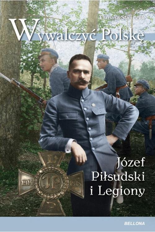 Image of Wywalczyć Polskę Józef Piłsudski Legiony