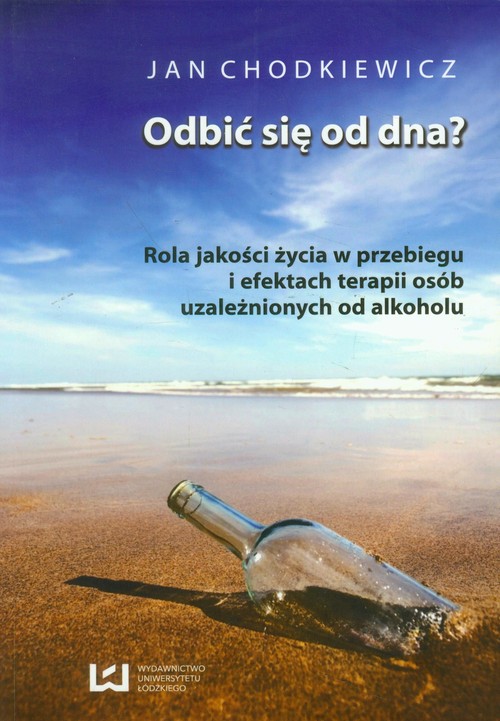 Image of Odbić się od dna Rola jakości życia w przebiegu i efektach terapii osób uzaleznionych od alkoholu