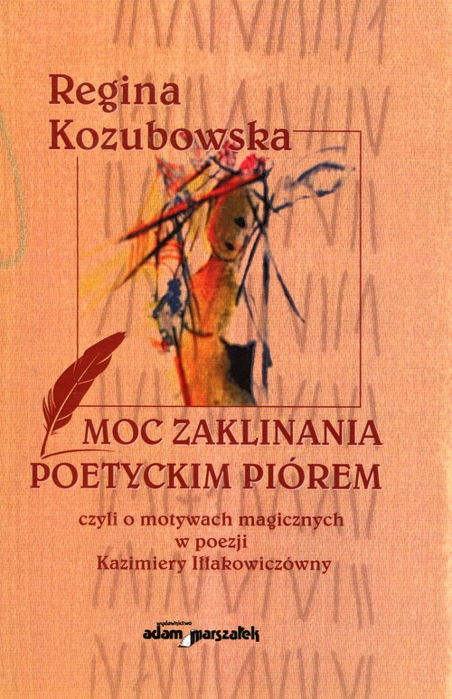Image of Moc zaklinania poetyckim piórem czyli o motywach magicznych w poezji Kazimiery Iłłakowiczówny