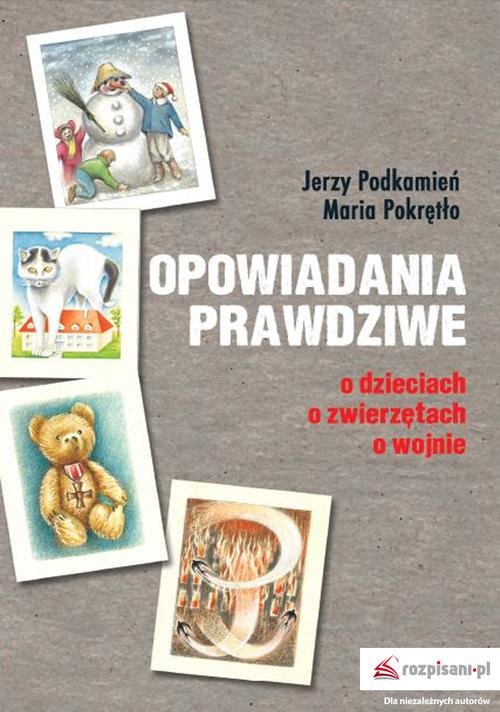 Image of Opowiadania prawdziwe O dzieciach, o zwierzętach, o wojnie