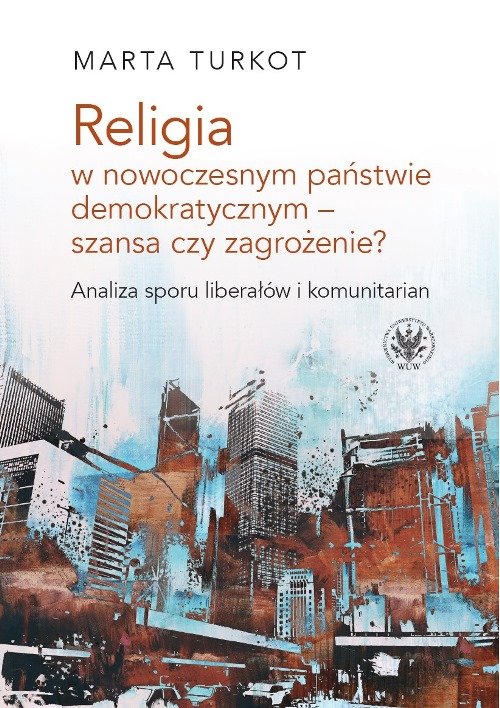 Image of Religia w nowoczesnym państwie demokratycznym - szansa czy zagrożenie? Analiza sporu liberałów i kom