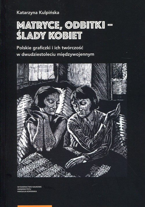 Image of Matryce, odbitki - ślady kobiet Polskie graficzki i ich twórczość w dwudziestoleciu międzywojennym