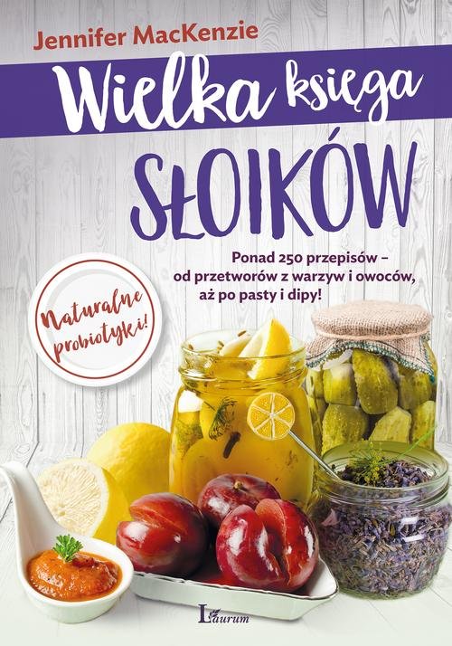 Image of Wielka księga słoików Ponad 250 przepisów – od przetworów z warzyw i owoców, aż po pasty i dipy!