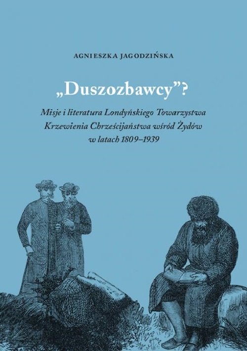 Image of Duszozbawcy? Misja i literatura Londyńskiego Towarzystwa Krzewienia Chrześcijaństwa wśród Żydów w latach 1809–1939