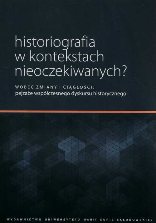Image of Historiografia w kontekstach nieoczekiwanych? Wobec zmiany i ciągłości: pejzaże współczesnego dyskursu historycznego