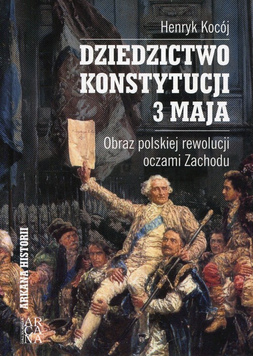 Image of Dziedzictwo Konstytucji 3 Maja Obraz polskiej rewolucji oczami Zachodu