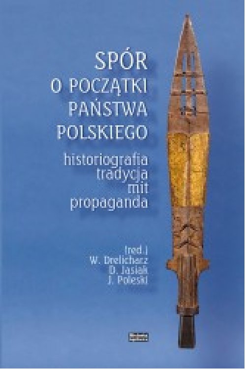 Image of Spór o początki państwa polskiego Historiografia, tradycja, mit, propaganda