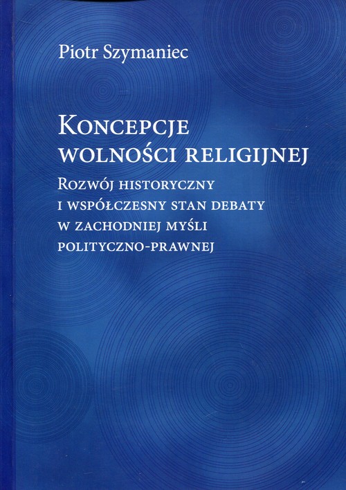Image of Koncepcje wolności religijnej Rozwój historyczny i współczesny stan debaty w zachodniej myśli polityczno-prawnej