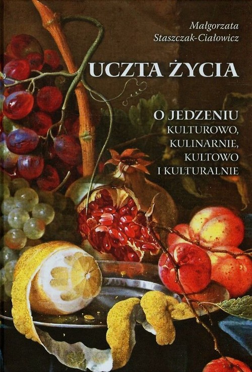 Image of Uczta życia O jedzeniu kulturowo, kulinarnie, kultowo i kulturalnie