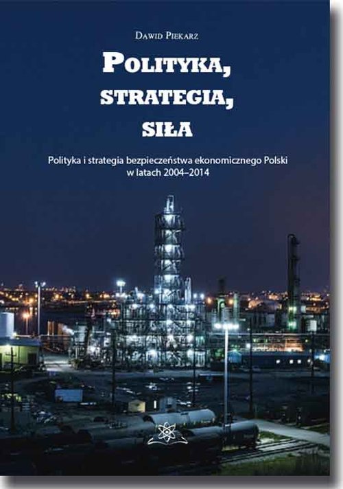 Image of Polityka, strategia, siła Polityka i strategia bezpieczeństwa ekonomicznego Polski w latach 2004–2014