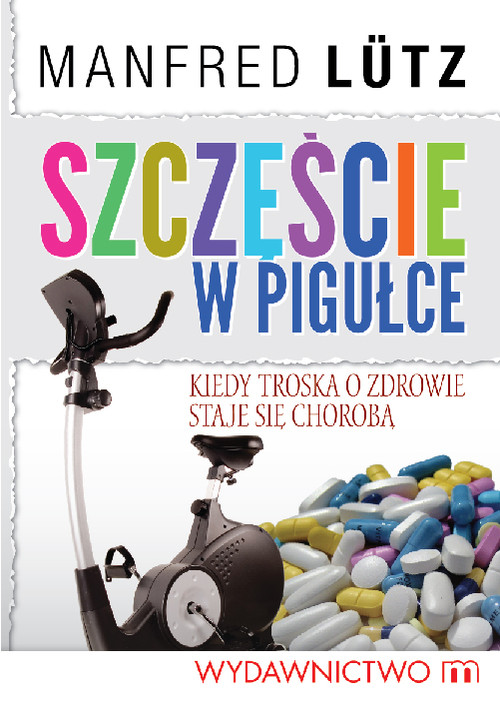 Image of Szczęście w pigułce Kiedy troska o zdrowie staje się chorobą